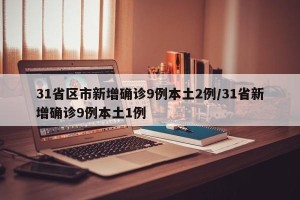 31省区市新增确诊9例本土2例/31省新增确诊9例本土1例