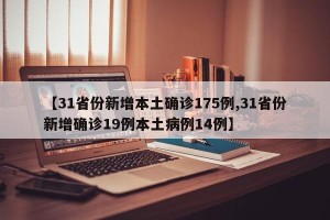 【31省份新增本土确诊175例,31省份新增确诊19例本土病例14例】