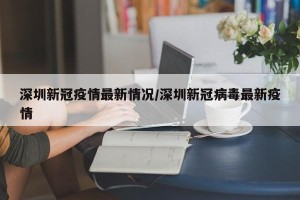 深圳新冠疫情最新情况/深圳新冠病毒最新疫情