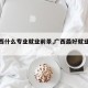 【广西什么专业就业前景,广西最好就业的大学】