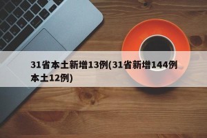 31省本土新增13例(31省新增144例本土12例)