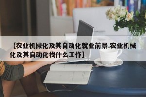 【农业机械化及其自动化就业前景,农业机械化及其自动化找什么工作】