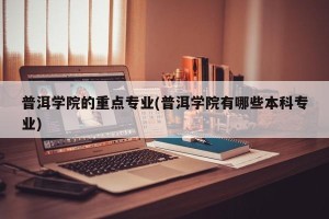普洱学院的重点专业(普洱学院有哪些本科专业)