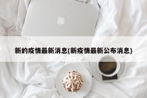 新的疫情最新消息(新疫情最新公布消息)