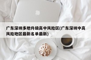 广东深圳多地升级高中风险区(广东深圳中高风险地区最新名单最新)