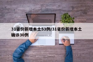 31省份新增本土53例/31省份新增本土确诊30例