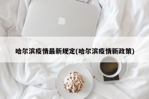 哈尔滨疫情最新规定(哈尔滨疫情新政策)