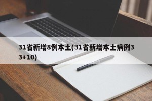 31省新增8例本土(31省新增本土病例33+10)