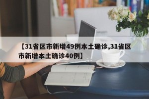 【31省区市新增49例本土确诊,31省区市新增本土确诊40例】