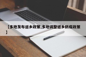 【多地发布返乡政策,多地调整返乡防疫政策】