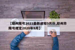 【郑州限号2021最新通知9月份,郑州市限号规定2020年9月】