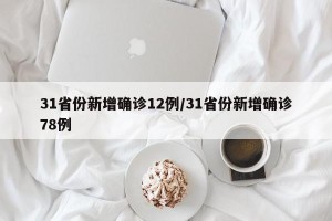 31省份新增确诊12例/31省份新增确诊78例