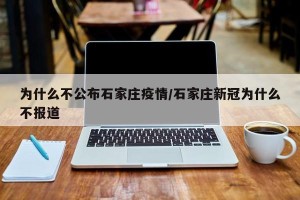 为什么不公布石家庄疫情/石家庄新冠为什么不报道