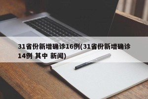 31省份新增确诊16例(31省份新增确诊14例 其中 新闻)
