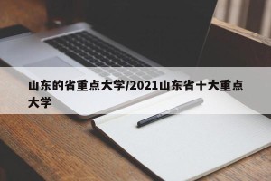 山东的省重点大学/2021山东省十大重点大学