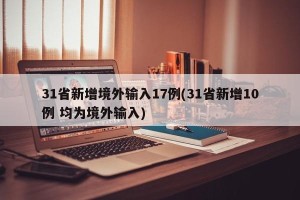 31省新增境外输入17例(31省新增10例 均为境外输入)
