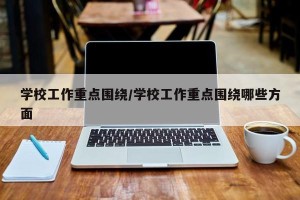 学校工作重点围绕/学校工作重点围绕哪些方面