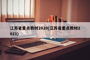 江苏省重点教材2020(江苏省重点教材2021)