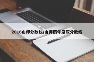 2016山师分数线/山师历年录取分数线