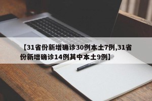 【31省份新增确诊30例本土7例,31省份新增确诊14例其中本土9例】