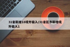 31省新增18境外输入/31省区市新增境外输入1