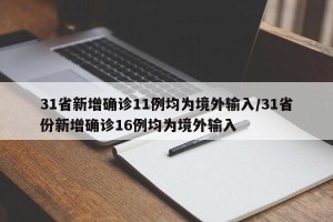 31省新增确诊11例均为境外输入/31省份新增确诊16例均为境外输入
