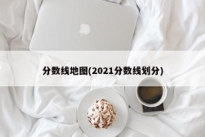 分数线地图(2021分数线划分)