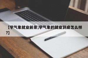 【学气象就业前景,学气象的就业到底怎么样?】