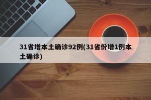 31省增本土确诊92例(31省份增1例本土确诊)