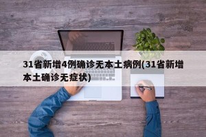 31省新增4例确诊无本土病例(31省新增本土确诊无症状)