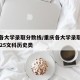 重庆各大学录取分数线/重庆各大学录取分数线2025文科历史类
