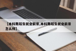 【本科舞蹈生就业前景,本科舞蹈生就业前景怎么样】