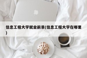 信息工程大学就业前景(信息工程大学在哪里)