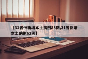 【31省份新增本土病例83例,31省新增本土病例62例】