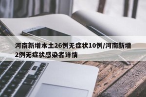 河南新增本土26例无症状10例/河南新增2例无症状感染者详情