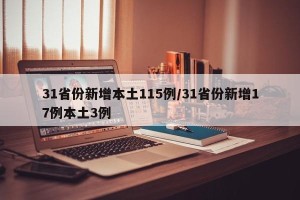 31省份新增本土115例/31省份新增17例本土3例