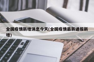 全国疫情新增消息今天(全国疫情最新通报新增)